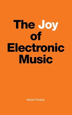 The Joy of Electronic Music by Petrikas, Matas