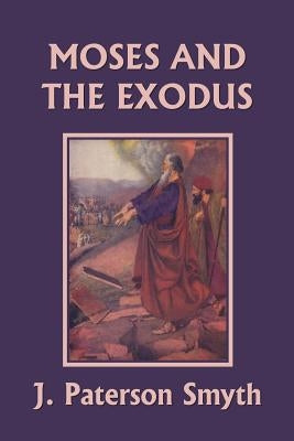 Moses and the Exodus (Yesterday's Classics) by Smyth, J. Paterson