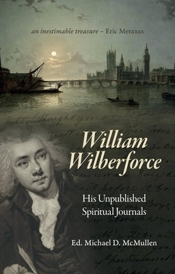 William Wilberforce: His Unpublished Spiritual Journals by Wilberforce, William