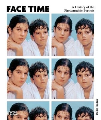 Face Time: A History of the Photographic Portrait by Prodger, Phillip
