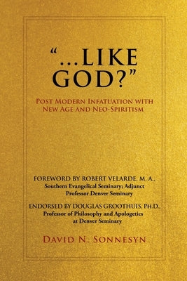 ...Like God?: Post Modern Infatuation With New Age and Neo-Spiritism by Sonnesyn, David N.