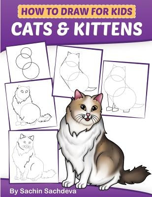 How to Draw for Kids: Cats & Kittens: An Easy Step-by-Step guide book (Ages 4-8) by Sachdeva, Sachin