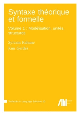 Syntaxe théorique et formelle, Volume 1: Modélisation, unités, structures by Kahane, Sylvain