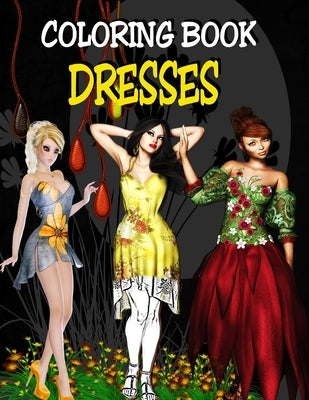 Coloring Book - Dresses: Fashion Design Coloring Book for Adults by Dee, Alex