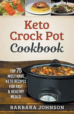 Keto: Crock Pot Cookbook: Top 75 Must-Have Keto Recipes for Fast & Healthy Meals! by Johnson, Barbara