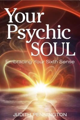 Your Psychic Soul: Embracing Your Sixth Sense by Pennington, Judith