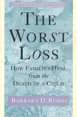 The Worst Loss: How Families Heal from the Death of a Child by Rosof, Barbara D.