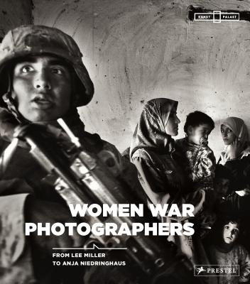 Women War Photographers: From Lee Miller to Anja Niedringhaus by Beckmann, Anne-Marie