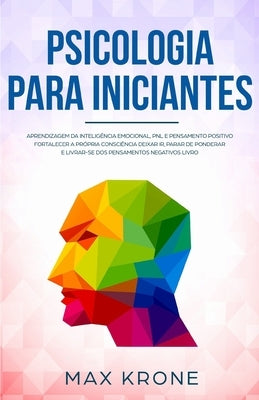 Psicologia para iniciantes: Aprendizagem da Inteligência Emocional, PNL e Pensamento Positivo Fortalecer a própria consciência Deixar ir, parar de by Bezerra, Tatiane