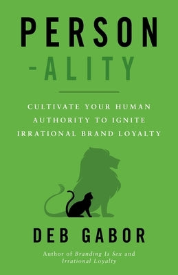 Person-ality: Cultivate Your Human Authority To Ignite Irrational Brand Loyalty by Gabor, Deb