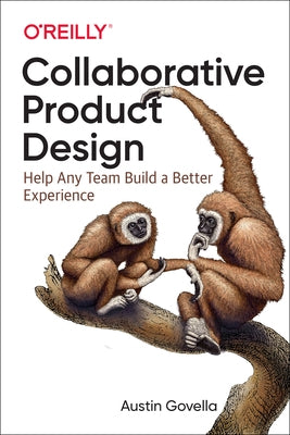 Collaborative Product Design: Help Any Team Build a Better Experience by Govella, Austin