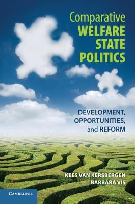 Comparative Welfare State Politics: Development, Opportunities, and Reform by Kersbergen, Kees Van