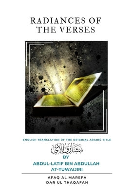 Radiances of the Verses: Translation of &#1605;&#1588;&#1575;&#1585;&#1602; &#1575;&#1604;&#1570;&#1610; by At-Tuwaijiri, Abdul-Latif Bin Abdullah