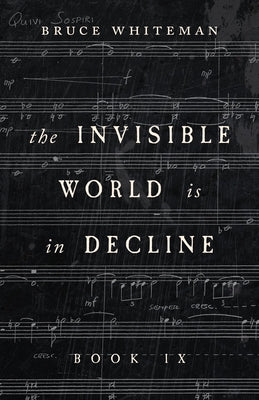 The Invisible World Is in Decline Book IX by Whiteman, Bruce