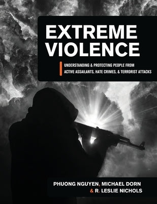 Extreme Violence: Understanding and Protecting People from Active Assailants, Hate Crimes, and Terrorist Attacks by Dorn, Michael