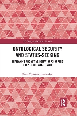 Ontological Security and Status-Seeking: Thailand's Proactive Behaviours During the Second World War by Charoenvattananukul, Peera