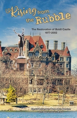 Rising from the Rubble: The Restoration of Boldt Castle 1977-2002 by Marston, Hope Irvin