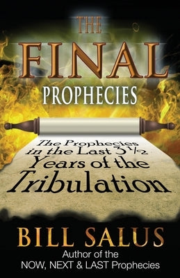 The Final Prophecies: The Prophecies in the Last 3 1/2 Years of the Tribulation by Salus, Bill