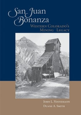 San Juan Bonanza: Western Colorado's Mining Legacy by Ninnemann, John L.