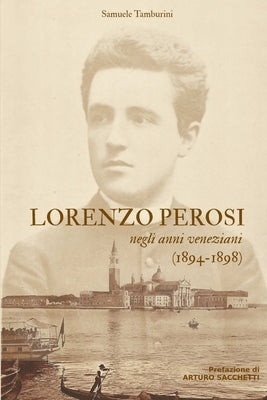 Lorenzo Perosi negli anni veneziani (1894-1898) by Tamburini, Samuele