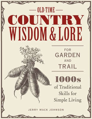 Old-Time Country Wisdom and Lore for Garden and Trail: 1,000s of Traditional Skills for Simple Living by Johnson, Jerry Mack