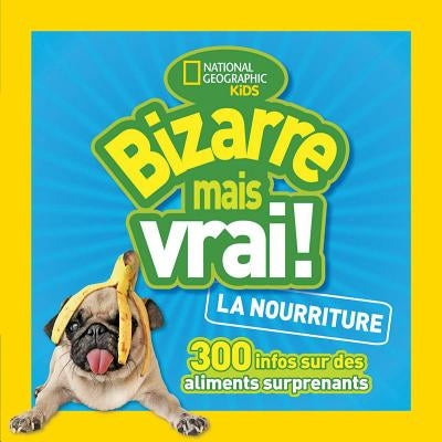 National Geographic Kids: Bizarre Mais Vrai! La Nourriture by National Geographic Kids