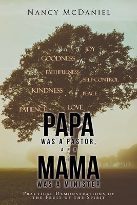 Papa Was a Pastor, and Mama Was a Minister: Practical Demonstrations of the Fruit of the Spirit by McDaniel, Nancy