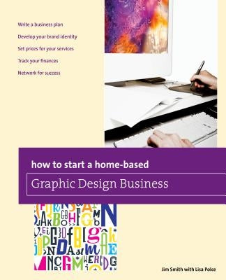 How to Start a Home-Based Graphic Design Business by Smith, Jim