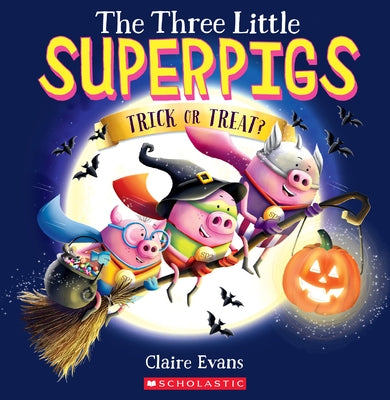 The Three Little Superpigs: Trick or Treat? by Evans, Claire