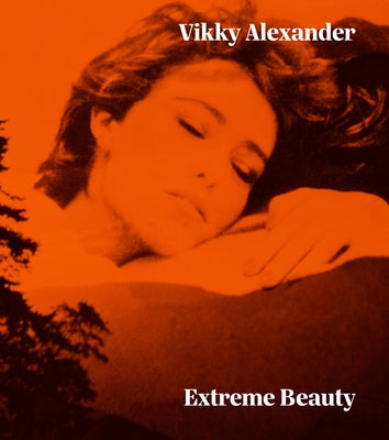 Vikky Alexander: Extreme Beauty by Augaitis, Daina