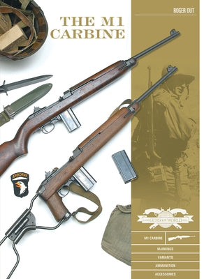 The M1 Carbine: Variants, Markings, Ammunition, Accessories by Out, Roger