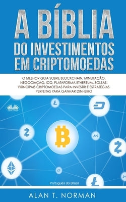 A Bíblia do Investimentos Em Criptomoedas: O Melhor Guia Sobre Blockchain, Mineração, Negociação, Ico, Plataforma Ethereum, Bolsas by Duda Junqueira Machado
