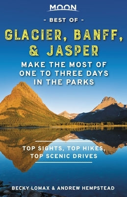 Moon Best of Glacier, Banff & Jasper: Make the Most of One to Three Days in the Parks by Hempstead, Andrew