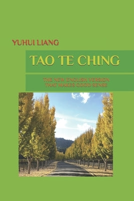 Tao Te Ching: The New English Version That Makes Good Sense by Liang, Yuhui