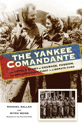 The Yankee Comandante: The Untold Story of Courage, Passion, and One American's Fight to Liberate Cuba by Sallah, Michael