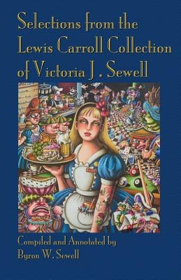 Selections from the Lewis Carroll Collection of Victoria J. Sewell by Sewell, Byron W.