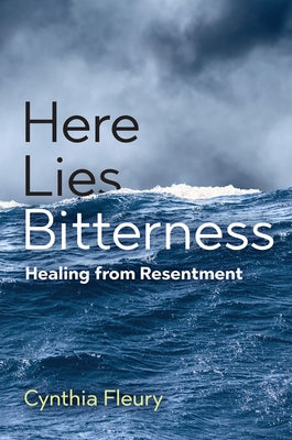 Here Lies Bitterness: Healing from Resentment by Fleury, Cynthia