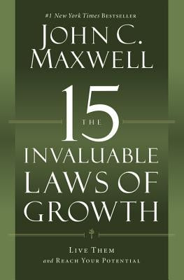 The 15 Invaluable Laws of Growth: Live Them and Reach Your Potential by Maxwell, John C.