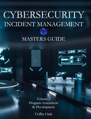 Cybersecurity Incident Management Masters Guide: Volume 2 - Program Assessment & Development by Clark, Ireland J.