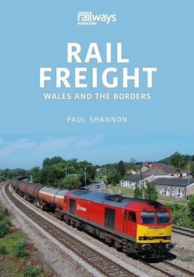 Rail Freight: Wales and the Borders by Shannon, Paul