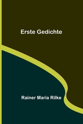 Erste Gedichte by Maria Rilke, Rainer
