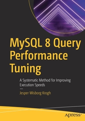 MySQL 8 Query Performance Tuning: A Systematic Method for Improving Execution Speeds by Krogh, Jesper Wisborg