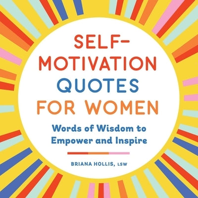 Self-Motivation Quotes for Women: Words of Wisdom to Empower and Inspire by Hollis, Briana