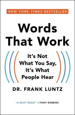 Words That Work: It's Not What You Say, It's What People Hear by Luntz, Frank