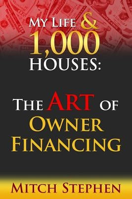 My Life & 1000 Houses: The Art of Owner Financing by Stephen, Mitch