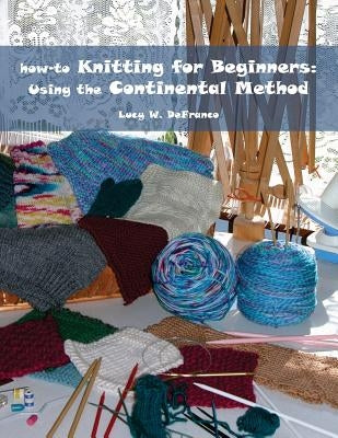 how-to Knitting for Beginners: Using the Continental Method by Welsh, James