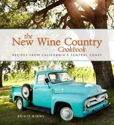 The New Wine Country Cookbook: Recipes from California's Central Coast by Binns, Brigit