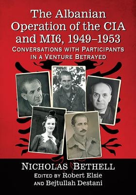 The Albanian Operation of the CIA and Mi6, 1949-1953: Conversations with Participants in a Venture Betrayed by Bethell, Nicholas