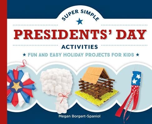 Super Simple Presidents' Day Activities: Fun and Easy Holiday Projects for Kids by Borgert-Spaniol, Megan