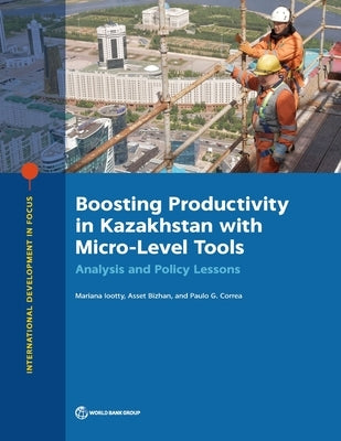 Boosting Productivity in Kazakhstan with Micro-Level Tools: Analysis and Policy Lessons by Iootty, Mariana